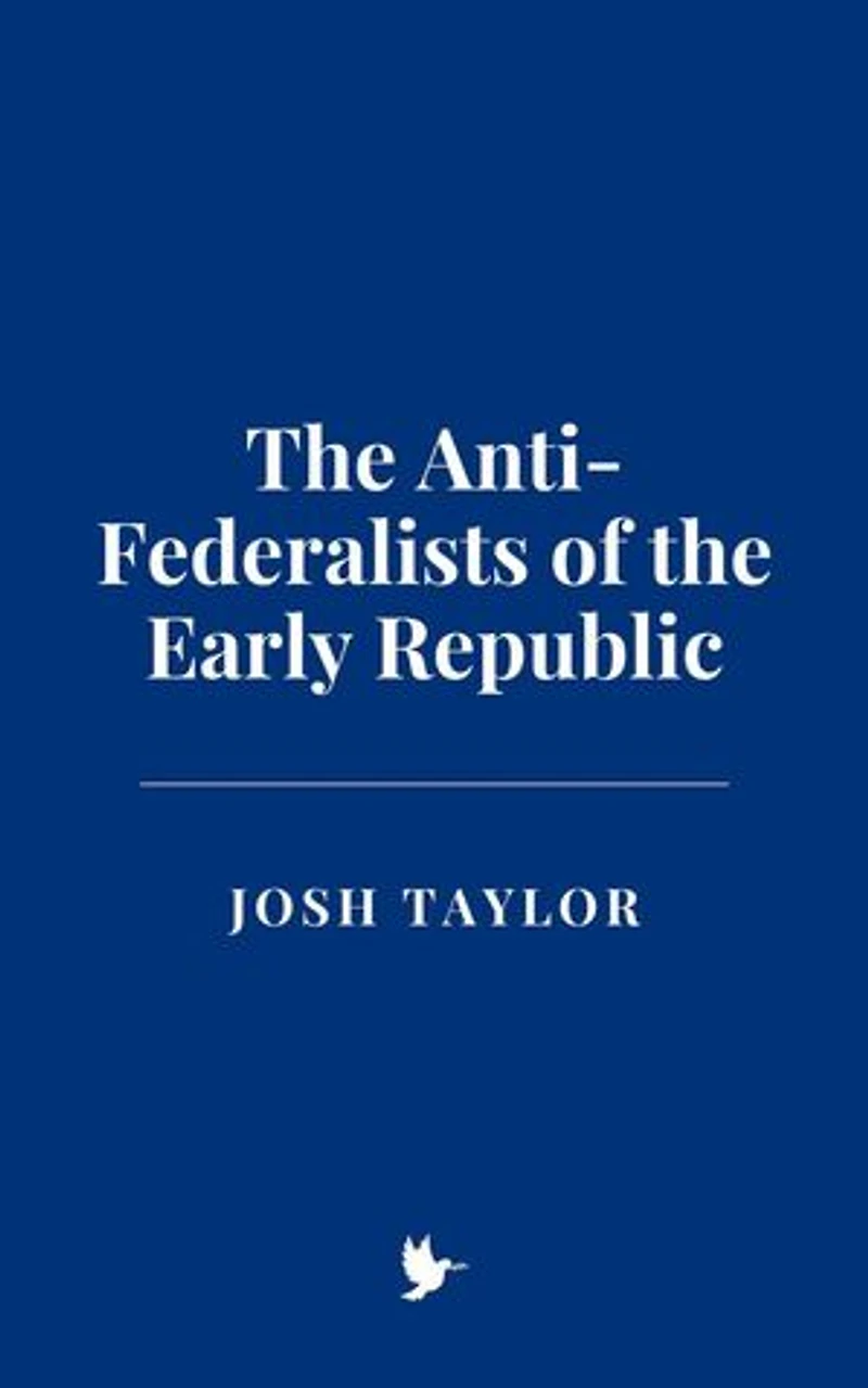 The Anti-Federalists of the Early Republic