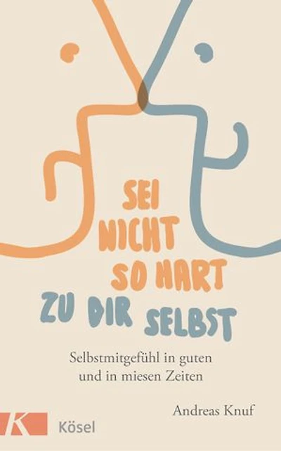 Sei nicht so hart zu dir selbst: Selbstmitgefühl in guten und in miesen Zeiten