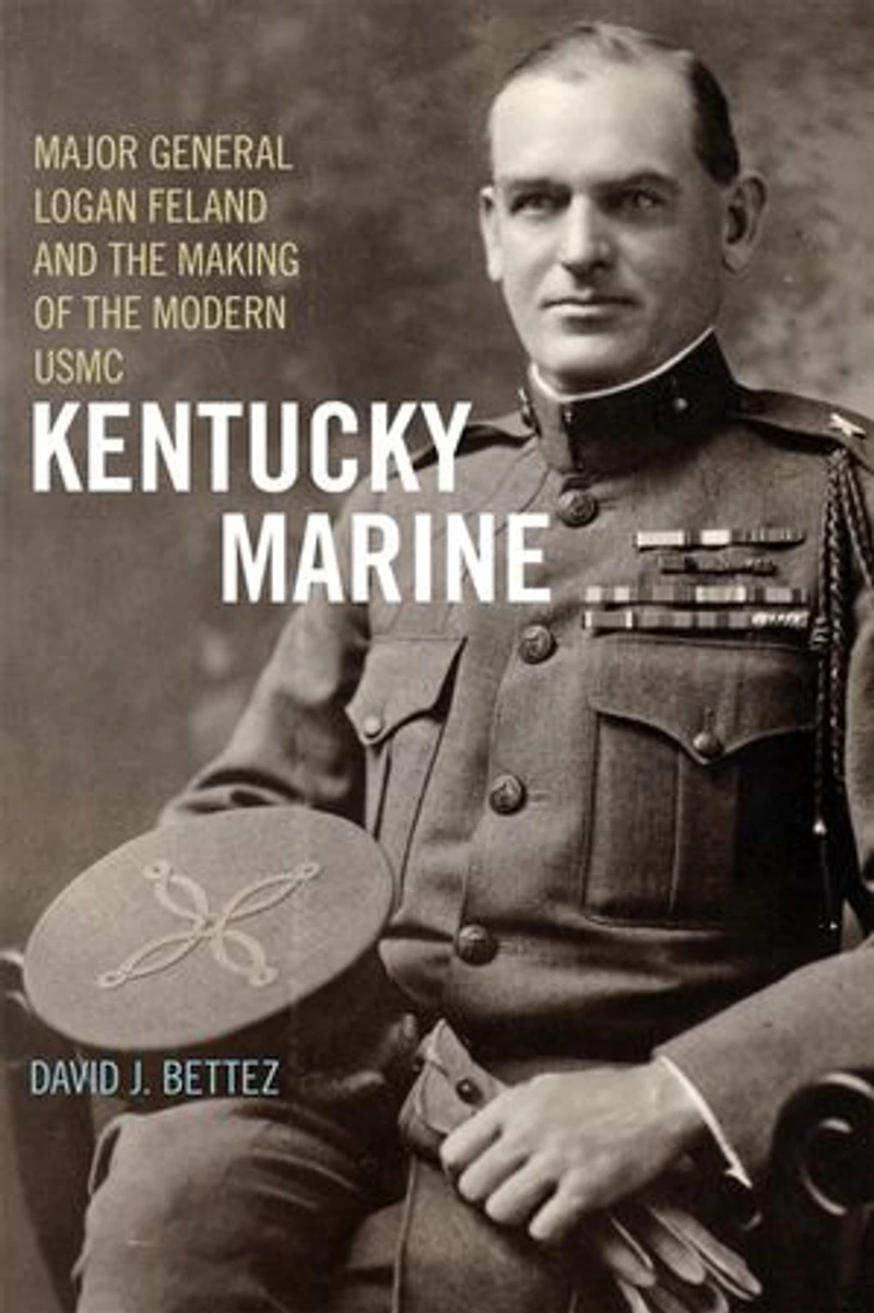 Kentucky Marine: Major General Logan Feland And The Making Of Modern Usmc