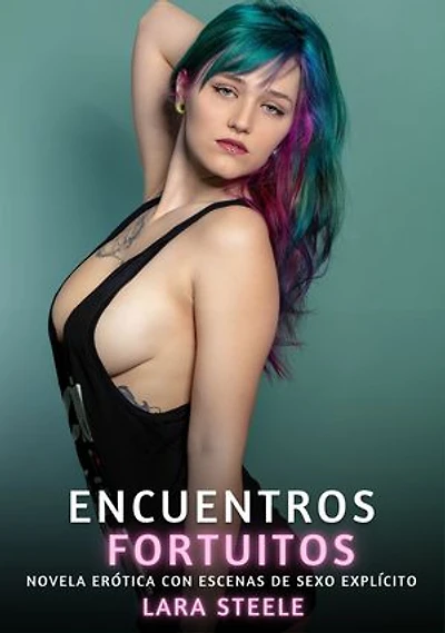 Encuentros Fortuitos: Novela Erótica con Escenas de Sexo Explícito - para Adultos