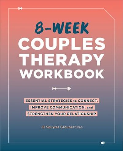 8-Week Couples Therapy Workbook: Essential Strategies to Connect, Improve Communication, and Strengthen Your Relationship