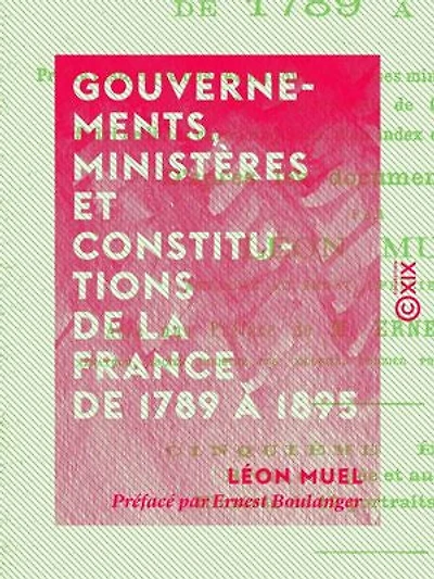 Gouvernements, ministères et constitutions de la France de 1789 à 1895: Précis historique des révolutions, des crises ministérielles et gouvernementales et des changements de constitutions