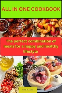 Al in one meal cookbook: the perfect combination of meals for a happy and healthy lifestyle