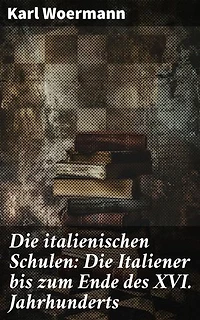 Die italienischen Schulen: Die Italiener bis zum Ende des XVI. Jahrhunderts: Innovative Meisterwerke der Renaissance-Kunst in Italien
