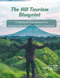 The Hill Tourism Blueprint: A National Framework for Sustainable Eco-Tourism in Pakistan