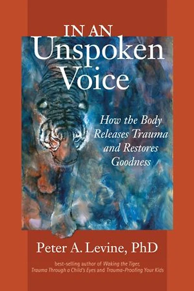 an Unspoken Voice: How the Body Releases Trauma and Restores Goodness