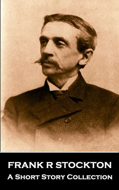 Frank R Stockton - A Short Story Collection