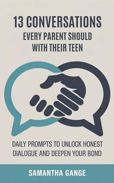 13 Conversations Every Parent Should Have with Their Teen: Daily Prompts to Unlock Honest Dialogue and Deepen Your Bond