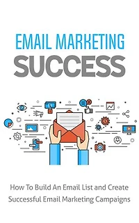 Email Marketing Success: How to build an email list and create successful email marketing campaigs