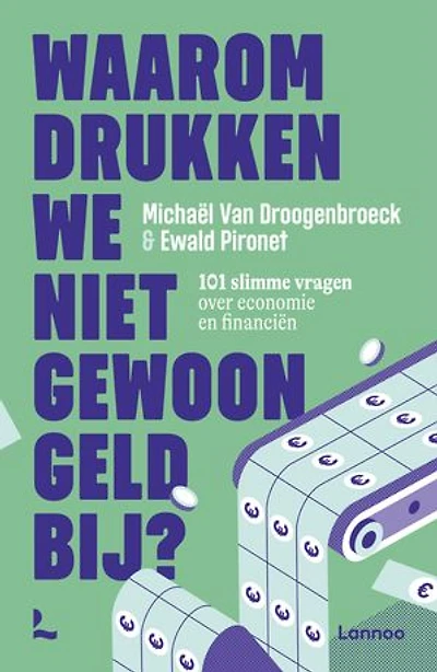 Waarom drukken we niet gewoon geld bij?: 101 slimme vragen over economie en financiën