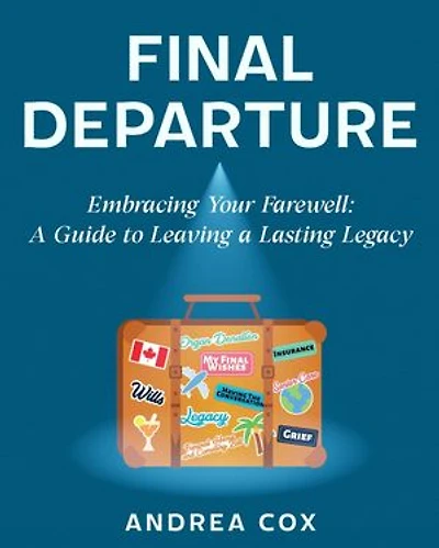 Final Departure: EMBRACING YOUR FAREWELL: A GUIDE TO LEAVING A LASTING LEGACY