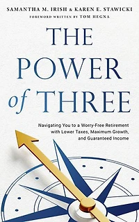 The Power of Three: Navigating You to a Worry-Free Retirement with Lower Taxes, Maximum Growth, and Guaranteed Income