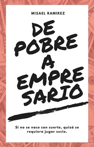 De Pobre A Empresario: Si no se nace con suerte quizá se requiera que jugar sucio