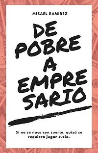 De Pobre A Empresario: Si no se nace con suerte quizá se requiera que jugar sucio