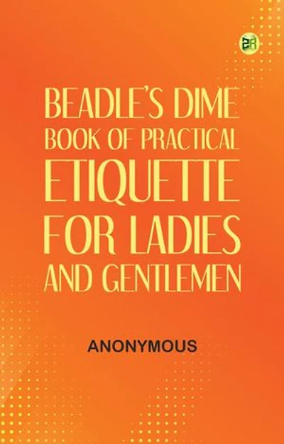 Beadle's Dime Book of Practical Etiquette for Ladies and Gentlemen