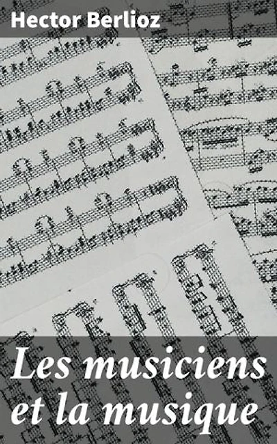 Les musiciens et la musique: Édition enrichie. Exploration du rôle crucial de la musique et des compositeurs au XIXe siècle en France