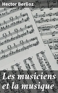 Les musiciens et la musique: Édition enrichie. Exploration du rôle crucial de la musique et des compositeurs au XIXe siècle en France