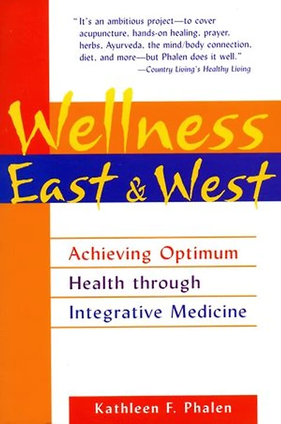 Wellness East & West: Achieving Optimum Health through Integrative Medicine
