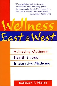 Wellness East & West: Achieving Optimum Health through Integrative Medicine
