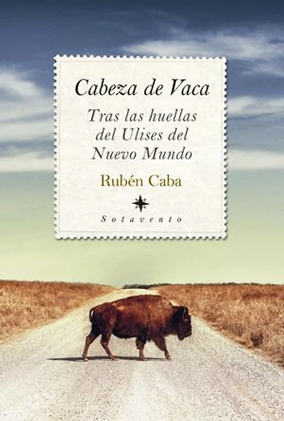 Cabeza de Vaca. Tras las huellas del Ulises del Nuevo Mundo