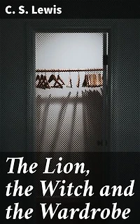 The Lion, the Witch and the Wardrobe: Enriched edition. A Timeless Tale of Siblings, Magic, and Redemption in a Magical Realm