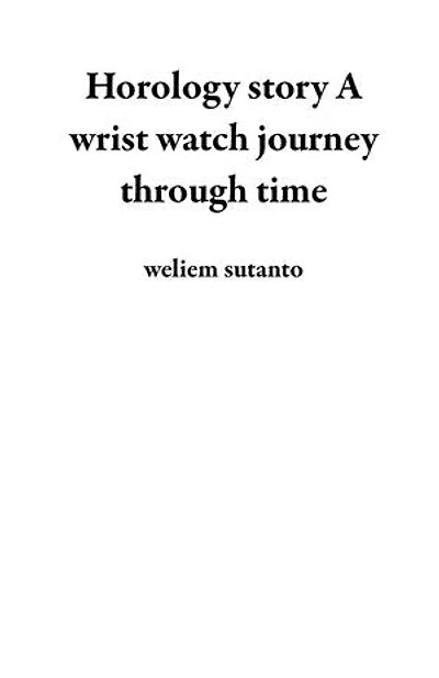 Horology story A wrist watch journey through time