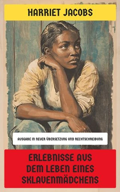 Erlebnisse aus dem Leben eines Sklavenmädchens: Ausgabe in neuer Übersetzung und Rechtschreibung