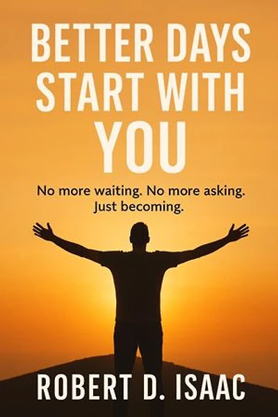 Better Days Start With You; No more waiting, No more asking, Just becoming