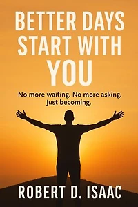 Better Days Start With You; No more waiting, No more asking, Just becoming