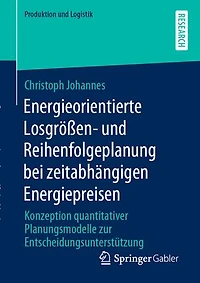 Energieorientierte Losgrößen- und Reihenfolgeplanung bei zeitabhängigen Energiepreisen: Konzeption quantitativer Planungsmodelle zur Entscheidungsunterstützung