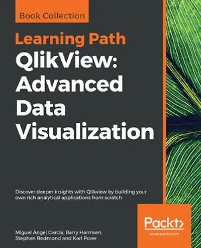 QlikView: Advanced Data Visualization: Discover deeper insights with Qlikview by building your own rich analytical applications from scratch