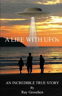 A LIFE WITH UFOs: AN INCREDIBLE TRUE STORY