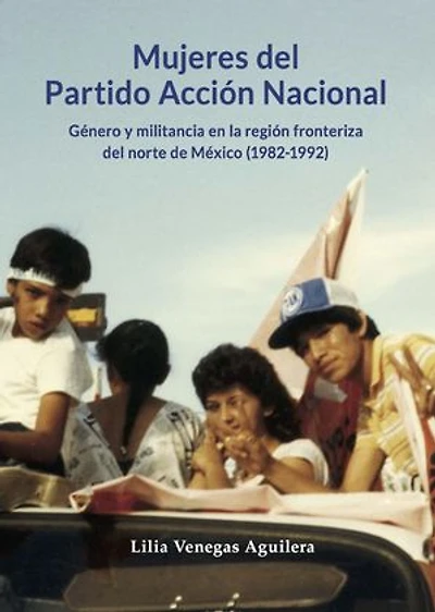 Mujeres del Partido Acción Nacional: Género y militancia en la región fronteriza del Norte de México (1982-1992)