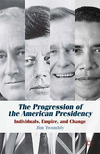 the Progression of American Presidency: Individuals, Empire, and Change