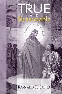 True and Reasonable: Defense of the Christian Faith