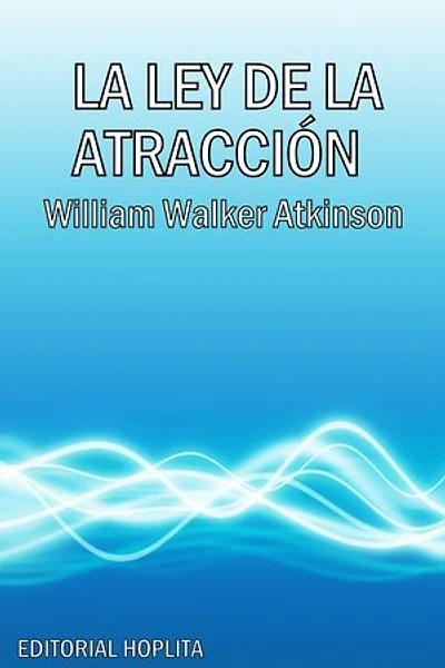 La Ley de la Atracción: O la Vibración de los Pensamientos en el Mundo de los Pensamientos