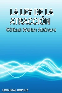 La Ley de la Atracción: O la Vibración de los Pensamientos en el Mundo de los Pensamientos