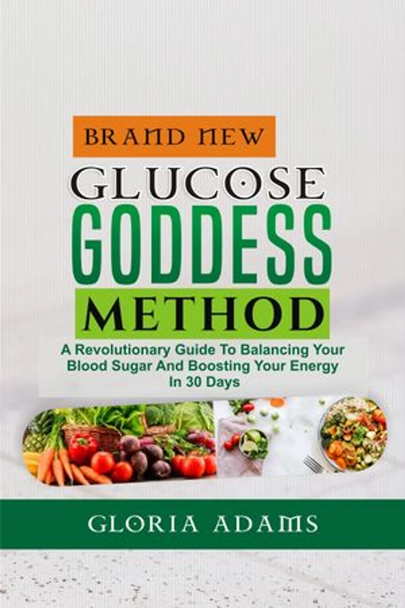 Brand New Glucose Goddess Method: Revolutionary Guide to Balancing Blood Sugar and Boosting Your Energy in 30 days.