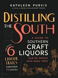 Distilling the South: A Guide to Southern Craft Liquors and People Who Make Them