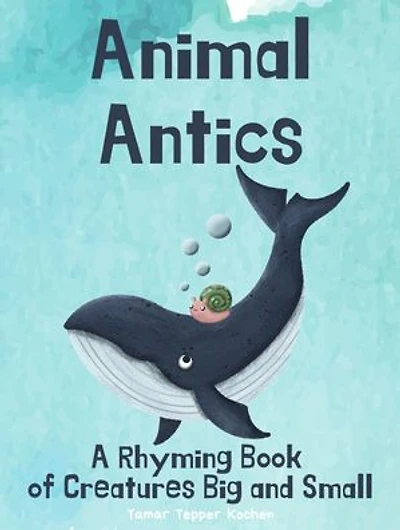 Animal Antics: A Rhyming Book of Creatures Big and Small: A Fun (and Funny!) Interactive Read Aloud Picture Book For Kids Ages 1 - 7