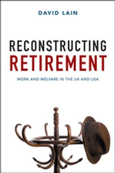 Reconstructing Retirement: Work And Welfare The Uk Usa