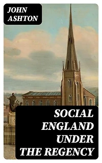 Social England under the Regency: Enriched edition.
