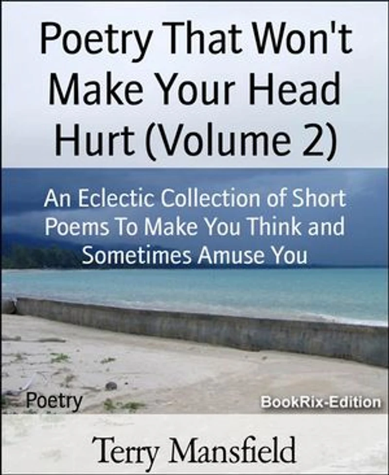 Poetry That Won't Make Your Head Hurt (Volume 2): An Eclectic Collection of Short Poems To Make You Think and Sometimes Amuse You