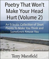 Poetry That Won't Make Your Head Hurt (Volume 2): An Eclectic Collection of Short Poems To Make You Think and Sometimes Amuse You