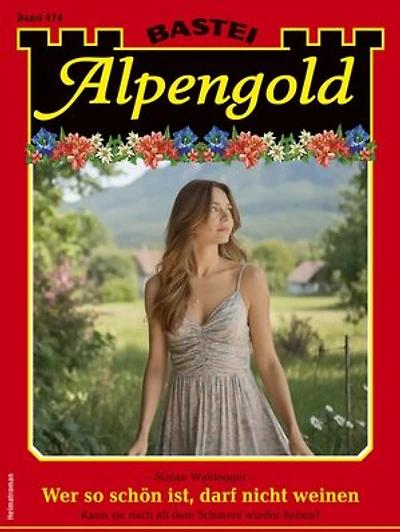Alpengold 474: Wer so schön ist, darf nicht weinen