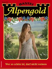 Alpengold 474: Wer so schön ist, darf nicht weinen