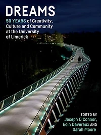 Dreams: 50 Years of Creativity, Culture and Community at the University Limerick