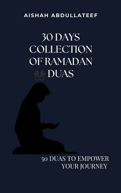 30 Days Collection of Ramadan Duas: 50+ Transformative Duas To Empower Your Journey with: Seeking Blessings, Protection, and Guidance Through Supplication