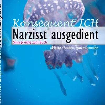 Konsequent Ich - Narzisst ausgedient: Helfende & heilende Sinnsprüche die erlösen & befreien von Peinigern