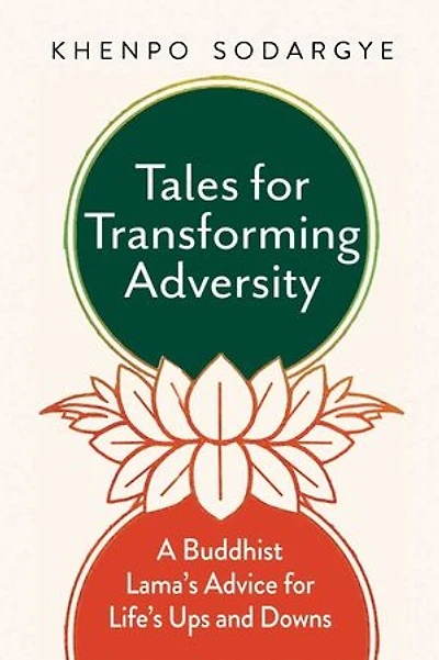 Tales for Transforming Adversity: A Buddhist Lama's Advice Life's Ups and Downs